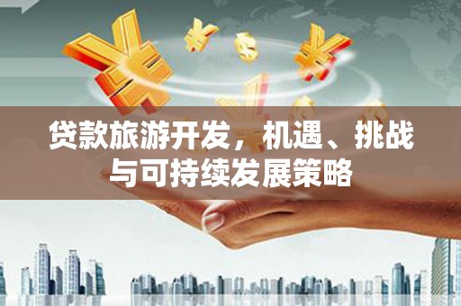 宁蒗贷款旅游开发，机遇、挑战与可持续发展策略