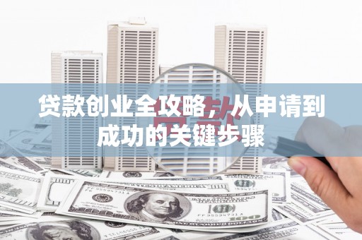 宁蒗贷款创业全攻略，从申请到成功的关键步骤