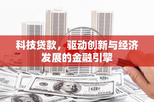宁蒗科技贷款，驱动创新与经济发展的金融引擎
