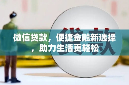 宁蒗微信贷款，便捷金融新选择，助力生活更轻松