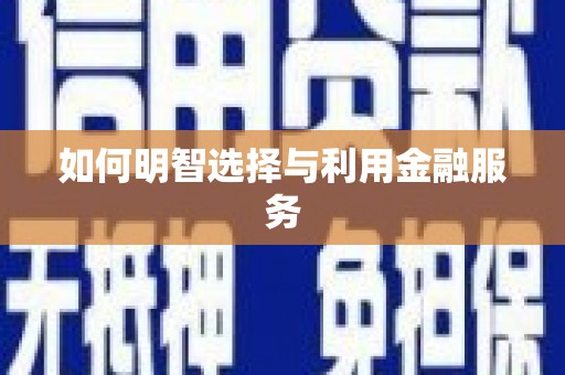 宁蒗如何明智选择与利用金融服务