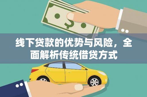宁蒗线下贷款的优势与风险，全面解析传统借贷方式