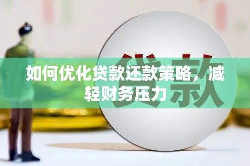 宁蒗如何优化贷款还款策略，减轻财务压力