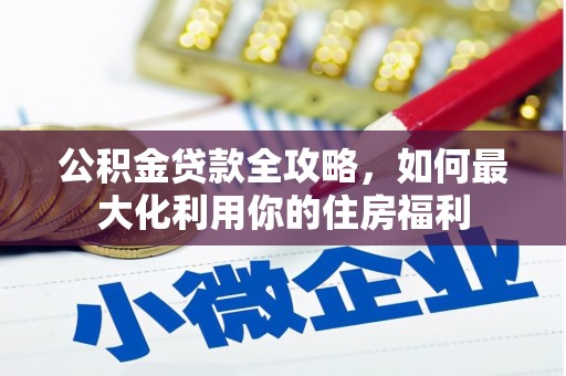 宁蒗公积金贷款全攻略，如何最大化利用你的住房福利