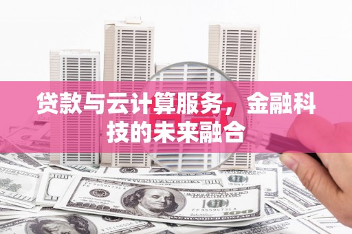 宁蒗贷款与云计算服务，金融科技的未来融合