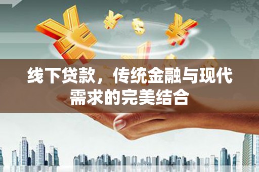 宁蒗线下贷款，传统金融与现代需求的完美结合