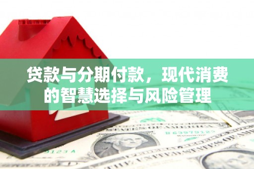 宁蒗贷款与分期付款，现代消费的智慧选择与风险管理