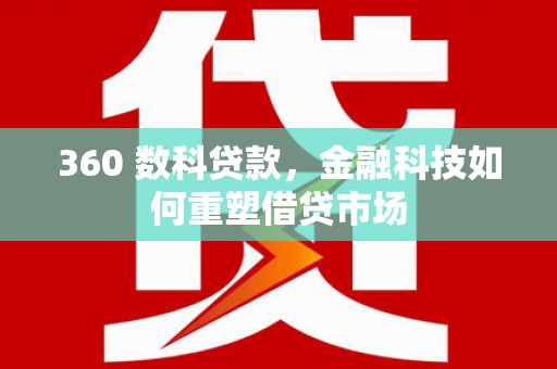 宁蒗360 数科贷款，金融科技如何重塑借贷市场