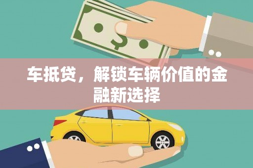 宁蒗车抵贷，解锁车辆价值的金融新选择