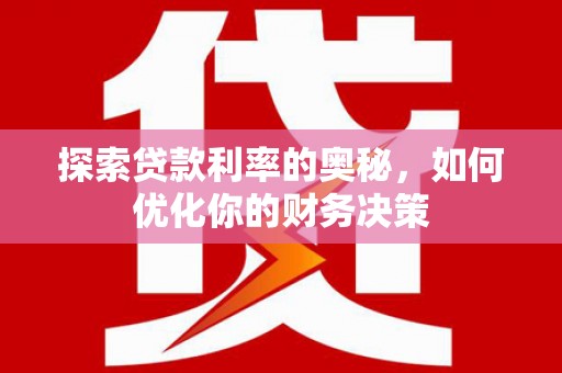 宁蒗探索贷款利率的奥秘，如何优化你的财务决策