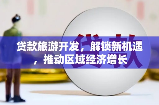 宁蒗贷款旅游开发，解锁新机遇，推动区域经济增长