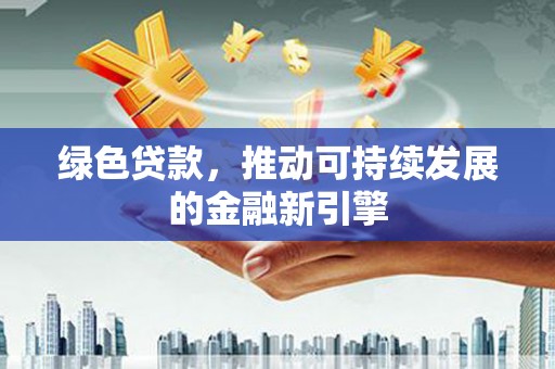 宁蒗绿色贷款，推动可持续发展的金融新引擎