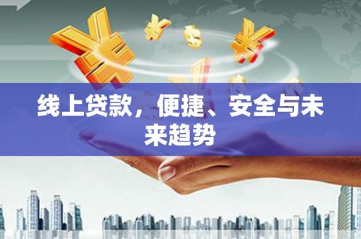 宁蒗线上贷款，便捷、安全与未来趋势